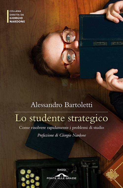 Lo studente strategico. Come risolvere rapidamente i problemi di studio - Alessandro Bartoletti - copertina