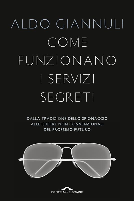 Come funzionano i servizi segreti. Dalla tradizione dello spionaggio alle guerre non convenzionali del prossimo futuro - Aldo Giannuli - copertina