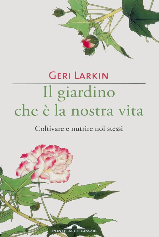 Il giardino che è la nostra vita. Coltivare e nutrire noi stessi - Geri Larkin,Gaia De Pascale - ebook