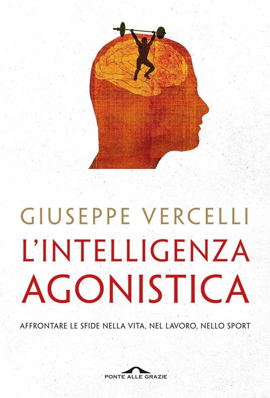 L' intelligenza agonistica. Affrontare le sfide nella vita, nel lavoro, nello sport - Giuseppe Vercelli - ebook