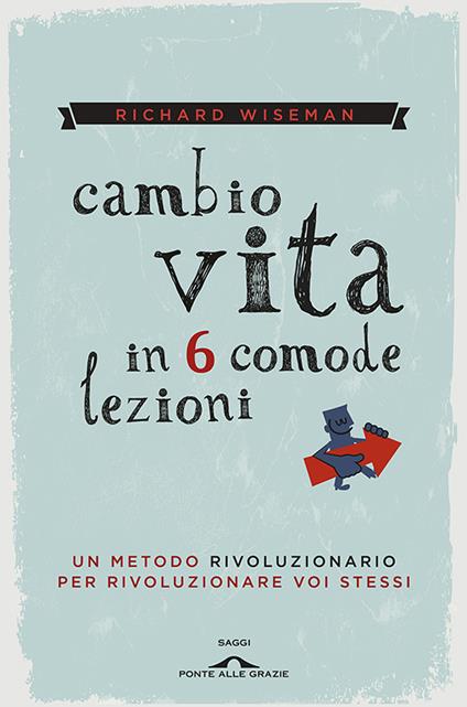 Cambio vita in 6 comode lezioni - Richard Wiseman,Roberta Zuppet - ebook