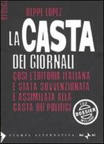 La casta dei giornali. Così l'editoria italiana è stata sovvenzionata e assimilata alla casta dei politici