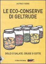 Le eco-conserve di Geltrude. Dolci o salate, crude o cotte. Ediz. illustrata