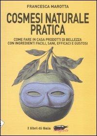 Cosmesi naturale pratica. Come fare in casa prodotti di bellezza con ingredienti facili, sani, efficaci e gustosi - Francesca Marotta - 3