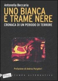 Uno bianca e trame nere. Cronaca di un periodo di terrore - Antonella Beccaria - copertina