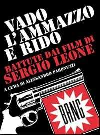 Vado, l'ammazzo e rido. Battute dai film di Sergio Leone