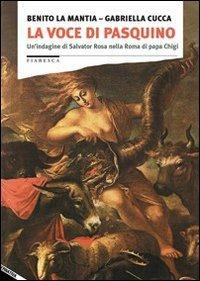 La voce di Pasquino. Un'indagine di Salvator Rosa nella Roma di papa Chigi - Benito La Mantia,Gabriella Cucca - copertina