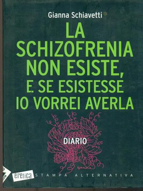 La schizofrenia non esiste, e se esistesse io vorrei averla. Diario - Gianna Schiavetti - 2