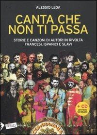 Canta che non ti passa. Storie e canzoni di autori in rivolta francesi, ispanici e slavi. Con CD Audio - Alessio Lega - copertina