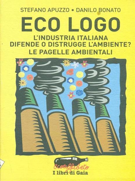 Eco logo. L'industria italiana difende o distrugge l'ambiente? Le pagelle ambientali - Stefano Apuzzo,Danilo Bonato - copertina