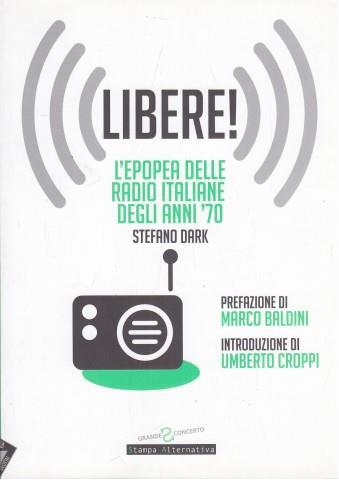 Libere! L'epopea delle radio italiane degli anni '70 - Stefano Dark - copertina
