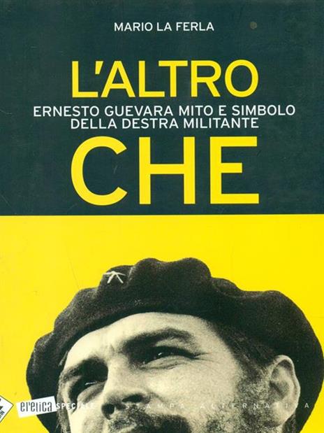 L'altro Che. Ernesto Guevara mito e simbolo della destra militante - Mario La Ferla - 5