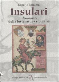 Insulari. Romanzo della letteratura siciliana - Stefano Lanuzza - copertina
