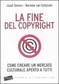 Libro La fine del copyright. Come creare un mercato culturale aperto a tutti Joost Smiers Marieke Van Schijndel