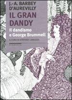 Il gran dandy. Il dandismo e George Brummell