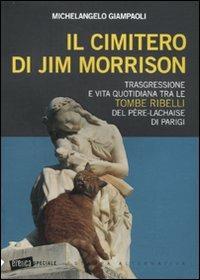 Il cimitero di Jim Morrison. Trasgressione e vita quotidiana tra le tombe ribelli del Père-Lachaise di Parigi - Michelangelo Giampaoli - copertina