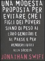 Una modesta proposta per evitare che i figli dei poveri siano di peso ai loro genitori e al paese e per renderli utili alla società