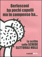 Berlusconi ha pochi capelli ma in compenso ha... Le scritte sulle schede elettorali nulle