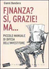 Finanza? Sì, grazie! Ma... Piccolo manuale di difesa dell'investitore - Gianni Bandiera - copertina