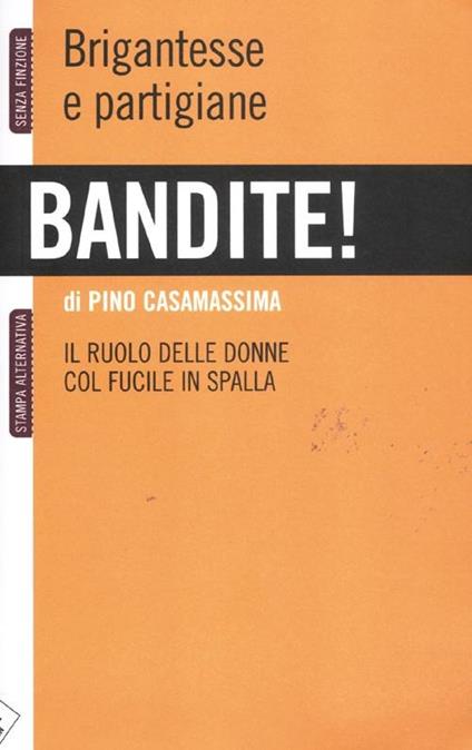 Bandite! Brigantesse e partigiane. Il ruolo delle donne col fucile in spalla - Pino Casamassima - copertina