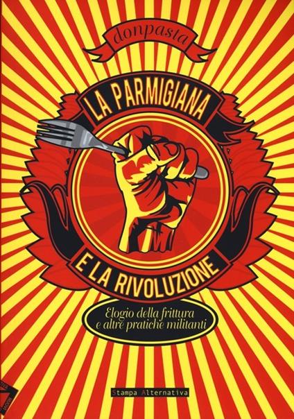 La parmigiana e la rivoluzione. Elogio della frittura e altre pratiche militanti - Donpasta.selecter - copertina