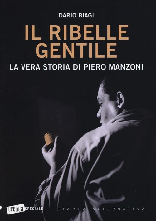 Il ribelle gentile. La vera storia di Piero Manzoni - Dario Biagi - 3