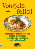 Vongole felici. Manuale di cucina ecozoica (vegan e crudista) ispirata alla selvaticità e ai cicli naturali