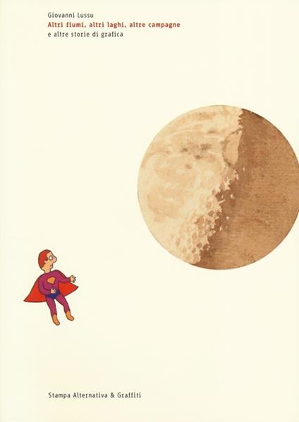 Altri fiumi, altri laghi, altre campagne e altre storie di grafica. Ediz. illustrata - Giovanni Lussu - copertina
