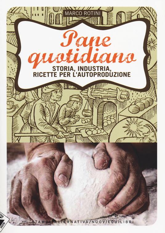 Pane quotidiano. Storia, industria, ricette per l'autoproduzione - Marco Rotini - copertina