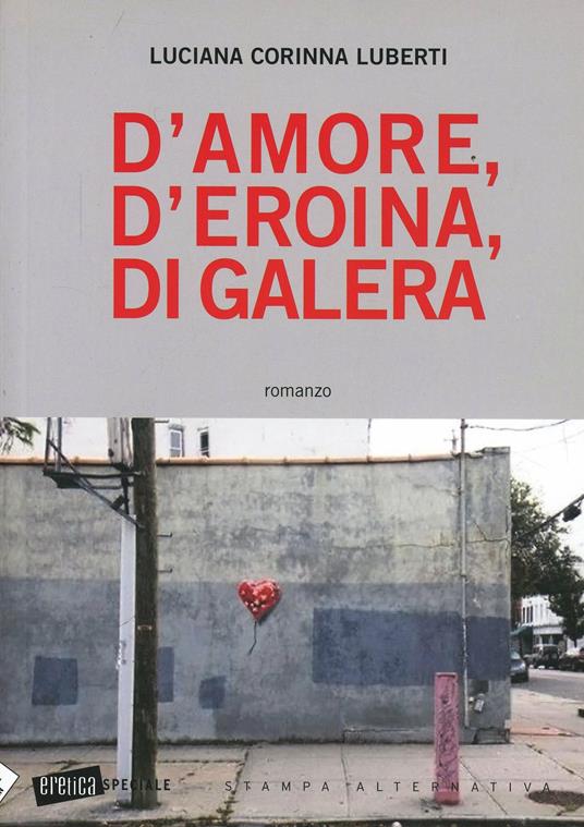 D'amore, d'eroina, di galera - Luciana C. Luberti - copertina
