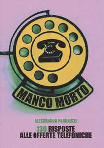 Manco morto. 130 risposte alle offerte telefoniche