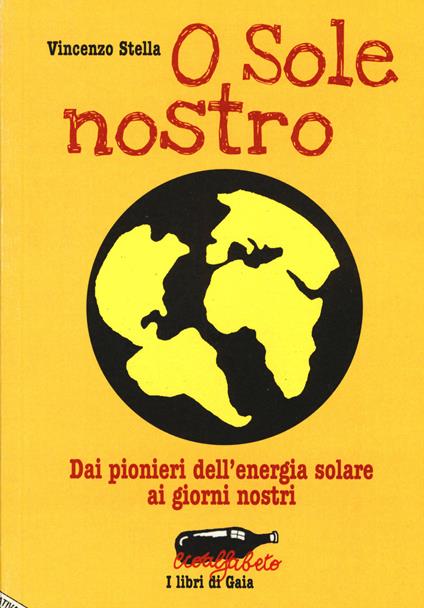 O sole nostro. Dai pionieri dell'energia solare ai giorni nostri - Vincenzo Stella - copertina