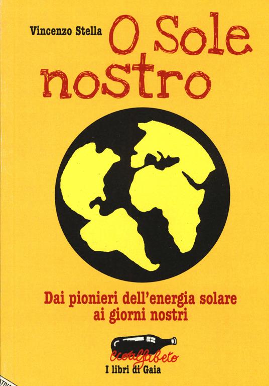 O sole nostro. Dai pionieri dell'energia solare ai giorni nostri - Vincenzo Stella - copertina