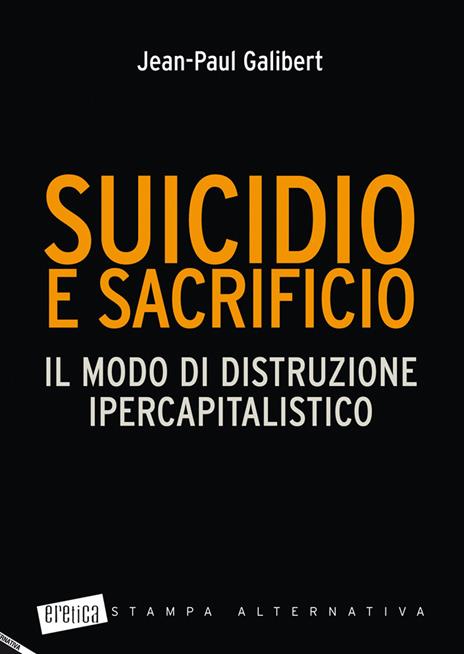Suicidio e sacrificio. Il modo di distruzione ipercapitalistico - Jean-Paul Galibert - copertina