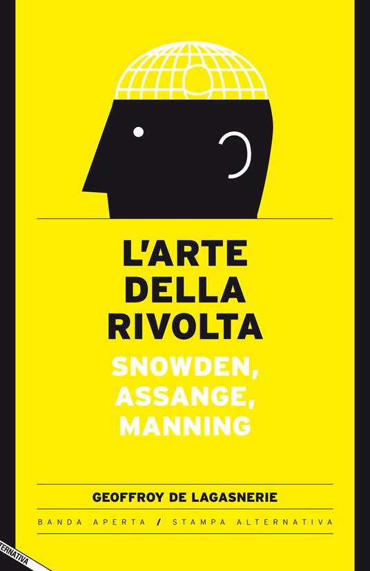 L' arte della rivolta. Snowden, Assange, Manning - Geoffroy de Lagasnerie - copertina
