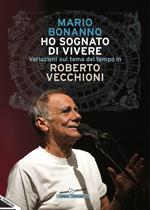 Ho sognato di vivere. Variazioni sul tema del tempo in Roberto Vecchioni. Nuova ediz.