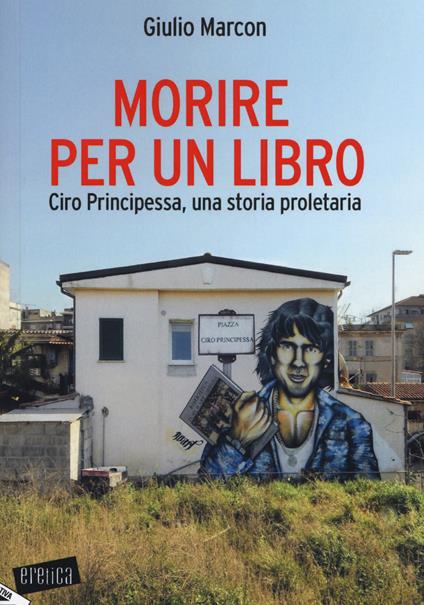 Morire per un libro. Ciro Principessa, una storia proletaria - Giulio Marcon - copertina
