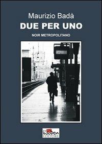 Due per uno. Noir metropolitano - Maurizio Badà - copertina