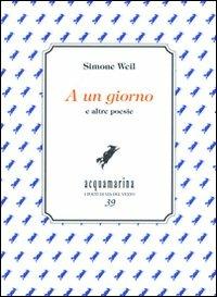 A un giorno e altre poesie - Simone Weil - copertina