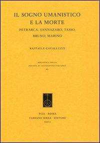 Il sogno umanistico e la morte. Petrarca, Sannazzaro, Tasso, Bruno, Marino - Raffaele Cavalluzzi - copertina