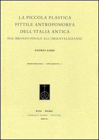 La piccola plastica fittile antropomorfa dell'Italia antica dal Bronzo finale all'orientalizzante. Con DVD - Andrea Babbi - copertina