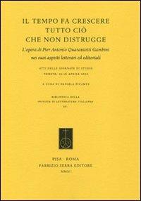 Il tempo fa crescere tutto ciò che non distrugge. L'opera di Pier Antonio Quarantotti Gambini nei suoi aspetti letterari ed editoriali - copertina