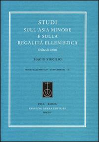 Studi sull'Asia Minore e sulla regalità ellenistica. Scelta di scritti - Biagio Virgilio - copertina