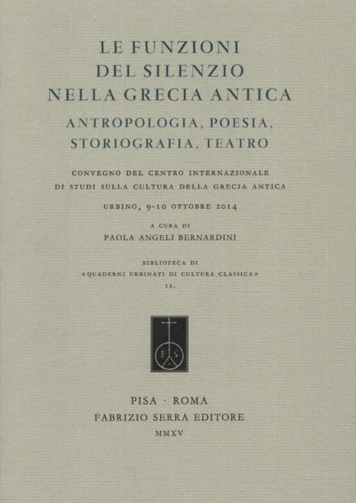 Le funzioni del silenzio nella Grecia antica. Antropologia, poesia, storiografia, teatro. Convegno del Centro internazionale di studi... (Urbino, 9-10 ottobre 2015) - copertina