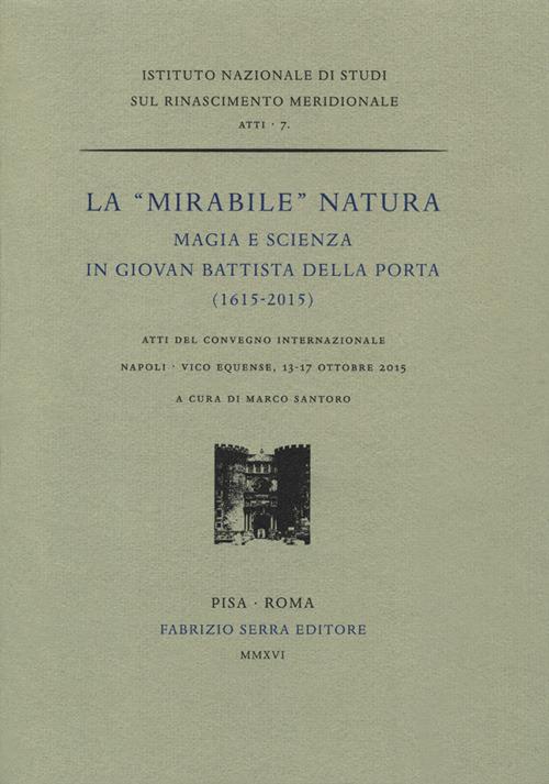 La «mirabile» natura. Magia e scienza in Giovan Battista Della Porta (1615-2015). Atti del Convegno internazionale (Napoli, 13-17 ottobre 2015) - copertina