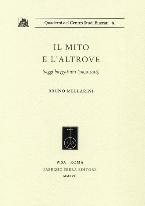 Il mito e l'altrove. Saggi buzzatiani (1999-2016) - Bruno Mellarini - copertina