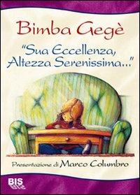 Sua eccellenza, altezza serenissima. La via di fuga di una bimba inascoltata - Gegè Bimba - copertina