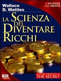La scienza del diventare ricchi - Wallace Delois Wattles - copertina