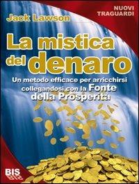 La mistica del denaro. Un metodo davvero efficace per arricchirsi collegandosi alla fonte della prosperità - Jack Lawson - copertina