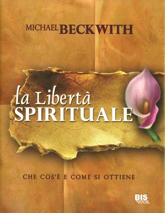 La libertà spirituale. Che cos'è e come si ottiene - Michael Beckwith - 6